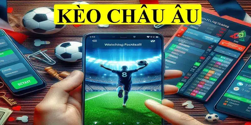 Kèo Châu Âu rất phổ biến và quen thuộc đối với người cược thủ