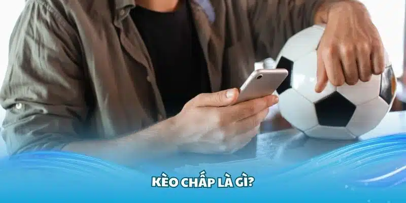 Kèo Chấp Là Gì? Hướng Dẫn Chi Tiết Và Mẹo Chơi Cực Hay