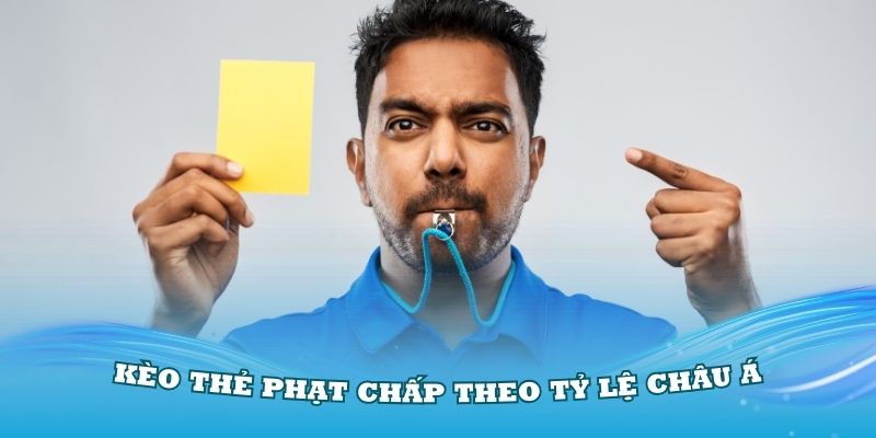 Kèo thẻ phạt chấp theo tỷ lệ châu Á phổ biến nhất