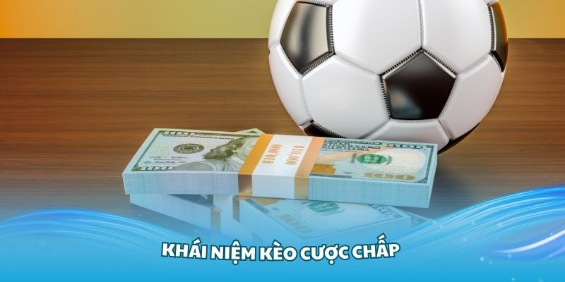 Hiểu rõ hơn về khái niệm kèo cược chấp