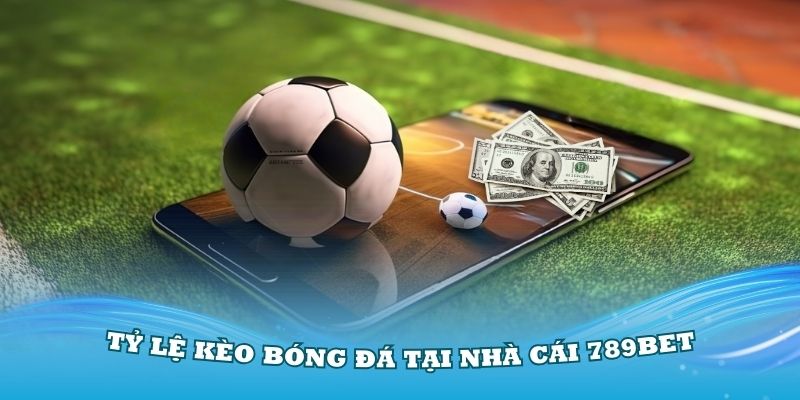 Khám Phá Tỷ Lệ Kèo Bóng Đá Hấp Dẫn Tại Nhà Cái 789Bet