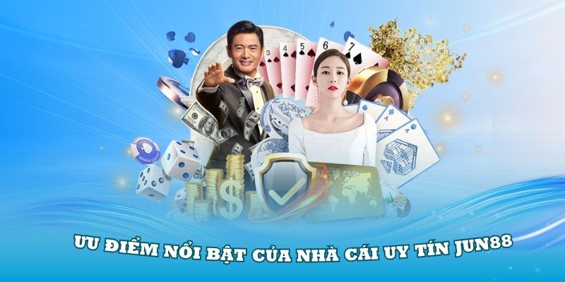 Những ưu điểm nổi bật của nhà cái uy tín Jun88 bạn cần nắm